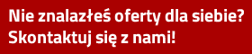 Nie znalazłeś oferty dla siebie? Skontaktuj się z nami!